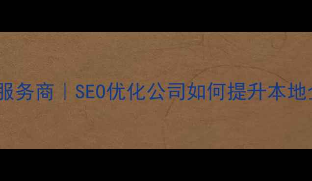 图片 潮州网站优化专家招聘服务商｜SEO优化公司如何提升本地企业排名（最新指南）1