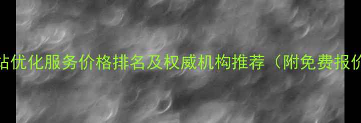 图片 澳门网站优化服务价格排名及权威机构推荐（附免费报价对比）