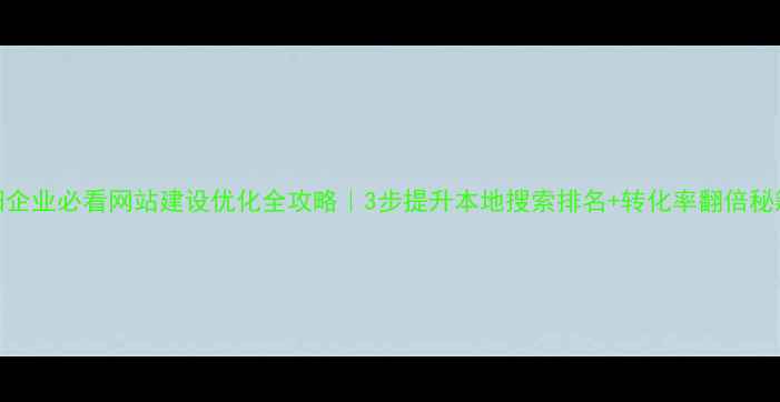 图片 濮阳企业必看网站建设优化全攻略｜3步提升本地搜索排名+转化率翻倍秘籍✨