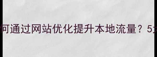 图片 烟台企业如何通过网站优化提升本地流量？5大核心策略2