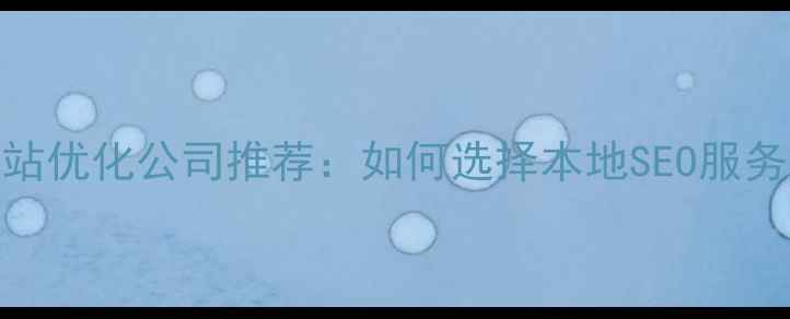 图片 烟台济宁网站优化公司推荐：如何选择本地SEO服务商提升排名