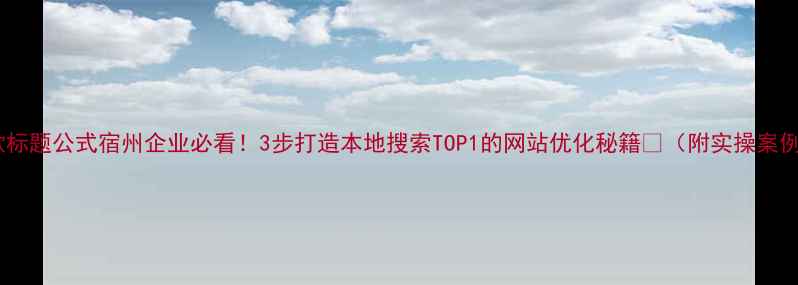图片 爆款标题公式宿州企业必看！3步打造本地搜索TOP1的网站优化秘籍🔥（附实操案例）2