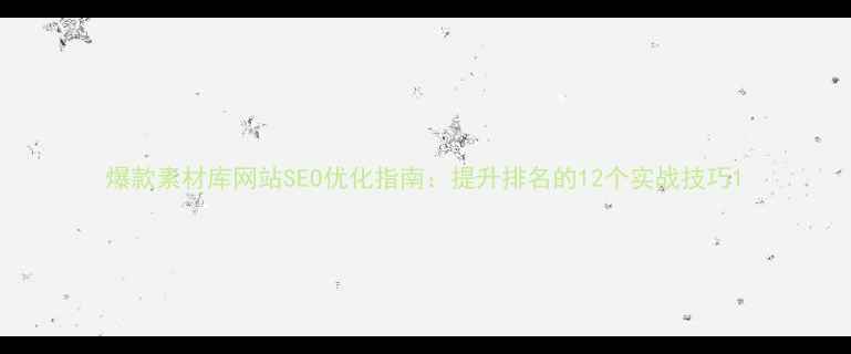 图片 爆款素材库网站SEO优化指南：提升排名的12个实战技巧1