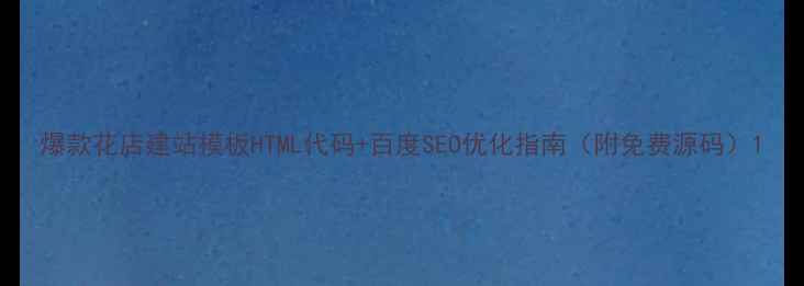 图片 爆款花店建站模板HTML代码+百度SEO优化指南（附免费源码）1