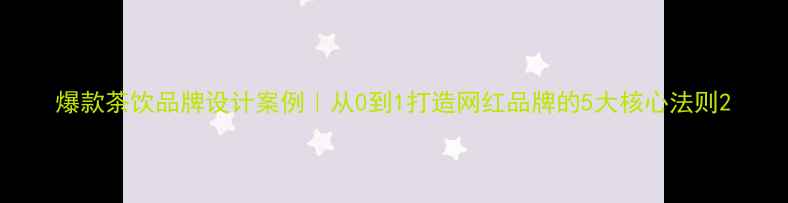 图片 爆款茶饮品牌设计案例｜从0到1打造网红品牌的5大核心法则2