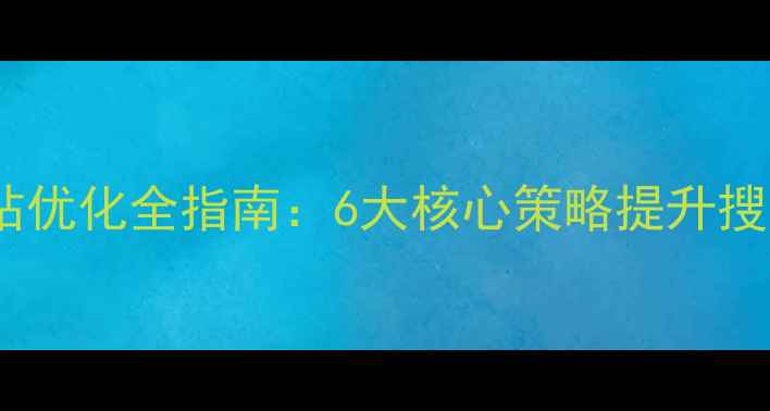 图片 牡丹江本地企业网站优化全指南：6大核心策略提升搜索排名与客户转化2