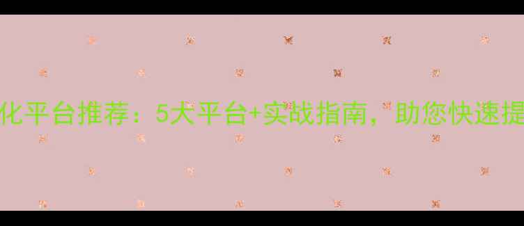 图片 玉溪网站优化平台推荐：5大平台+实战指南，助您快速提升本地排名