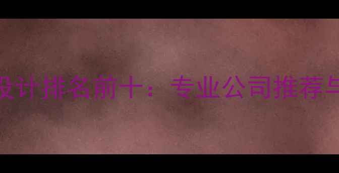 图片 环保网站设计排名前十：专业公司推荐与避坑指南