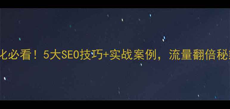 图片 珠海网站优化必看！5大SEO技巧+实战案例，流量翻倍秘籍大公开✨2