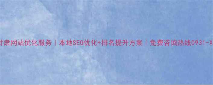 图片 甘肃网站优化服务｜本地SEO优化+排名提升方案｜免费咨询热线0931-X2