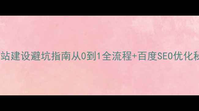 图片 电商网站建设避坑指南从0到1全流程+百度SEO优化秘籍🔥2
