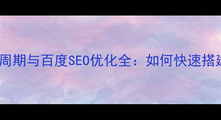 图片 电商网站开发周期与百度SEO优化全：如何快速搭建高转化平台2
