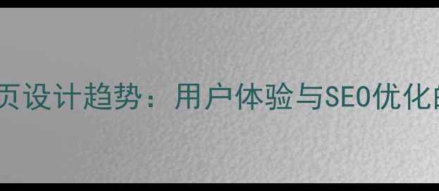 图片 电器商城网页设计趋势：用户体验与SEO优化的完美融合2