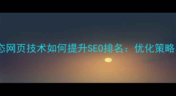 图片 电子商务静态网页技术如何提升SEO排名：优化策略与实战指南1