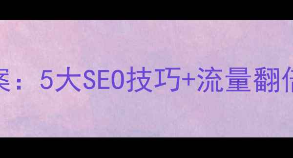 图片 电子商城网站优化方案：5大SEO技巧+流量翻倍指南（附实战案例）