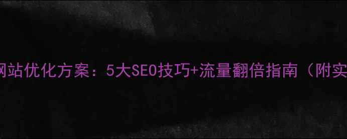 图片 电子商城网站优化方案：5大SEO技巧+流量翻倍指南（附实战案例）1