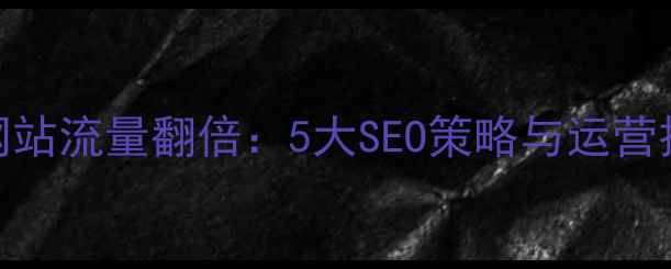 图片 电影网站流量翻倍：5大SEO策略与运营技巧全