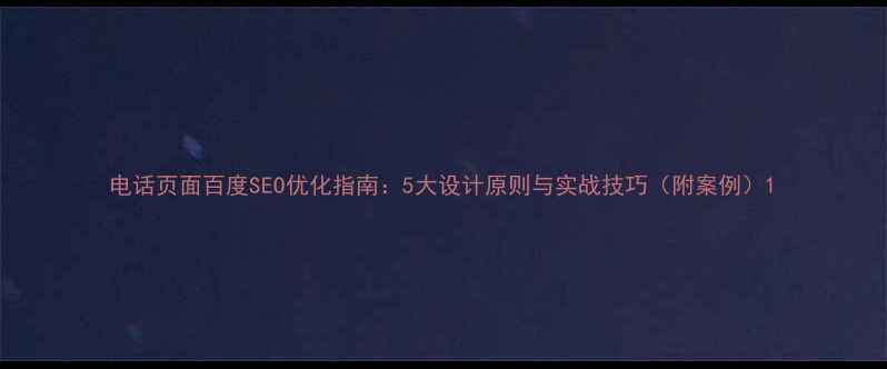 图片 电话页面百度SEO优化指南：5大设计原则与实战技巧（附案例）1