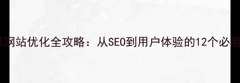 图片 白皮书网站优化全攻略：从SEO到用户体验的12个必看技巧2