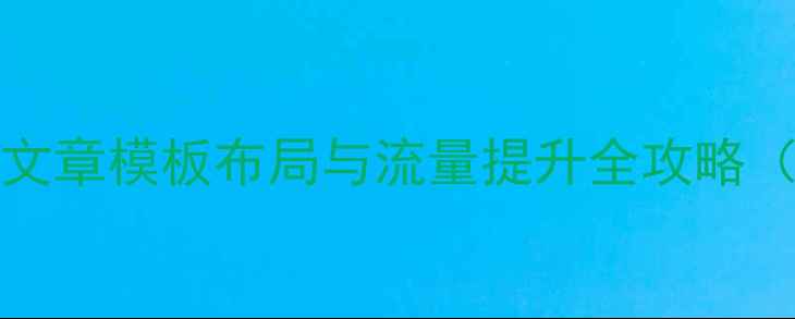 图片 百度SEODedeCMS多文章模板布局与流量提升全攻略（含实战操作指南）