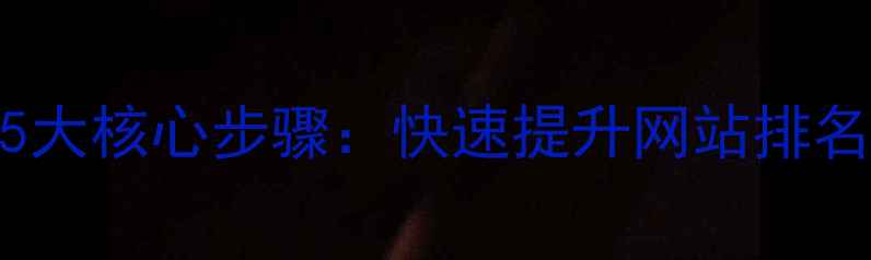 图片 百度SEO优化5大核心步骤：快速提升网站排名的实战指南2