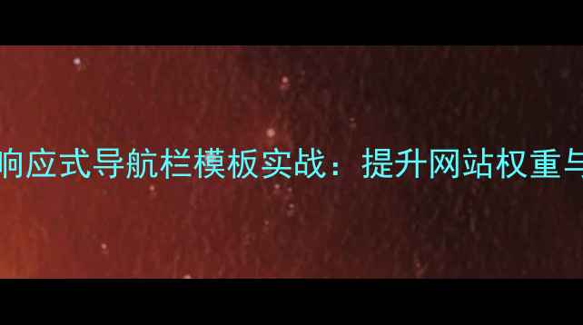 图片 百度SEO优化div+css响应式导航栏模板实战：提升网站权重与用户体验的5大技巧1