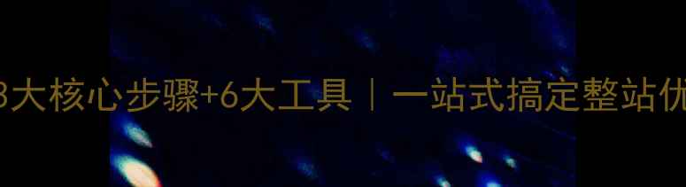图片 百度SEO优化全攻略3大核心步骤+6大工具｜一站式搞定整站优化（附实操案例）2