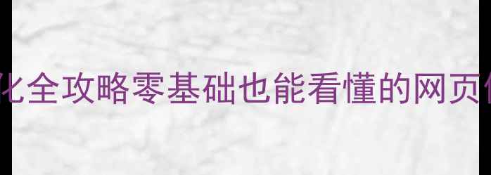 图片 百度SEO优化全攻略零基础也能看懂的网页修改指南✨