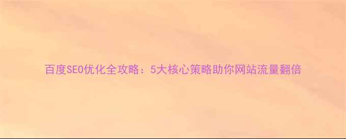 图片 百度SEO优化全攻略：5大核心策略助你网站流量翻倍