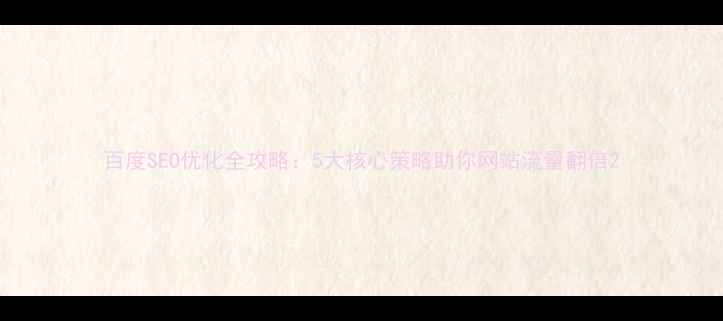 图片 百度SEO优化全攻略：5大核心策略助你网站流量翻倍2