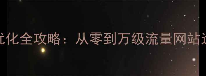 图片 百度SEO优化全攻略：从零到万级流量网站运营指南1