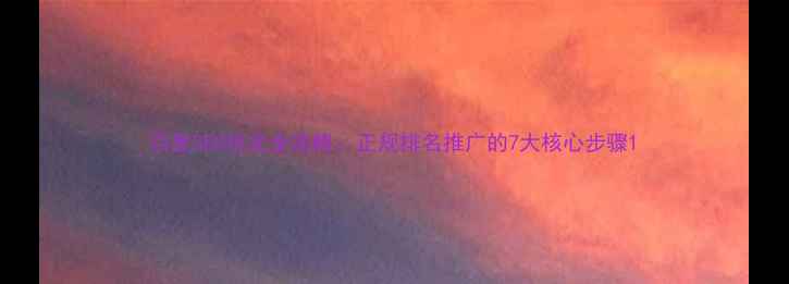 图片 百度SEO优化全攻略：正规排名推广的7大核心步骤1