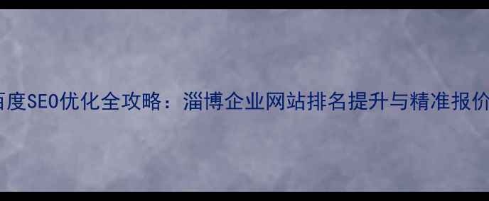 图片 百度SEO优化全攻略：淄博企业网站排名提升与精准报价1