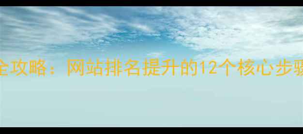 图片 百度SEO优化全攻略：网站排名提升的12个核心步骤与实战案例1