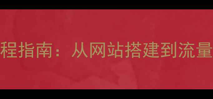 图片 百度SEO优化全流程指南：从网站搭建到流量爆增的实战手册1