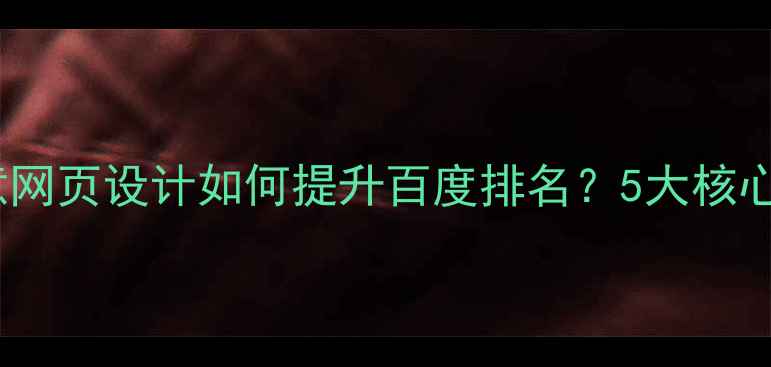 图片 百度SEO优化创意网页设计如何提升百度排名？5大核心要素+实战案例2