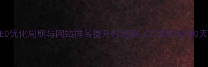 图片 百度SEO优化周期与网站排名提升时间表（30天90天180天全）2