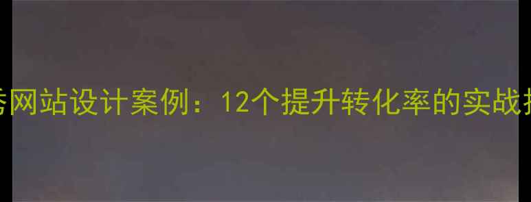 图片 百度SEO优化国际优秀网站设计案例：12个提升转化率的实战技巧与最新规范指南2