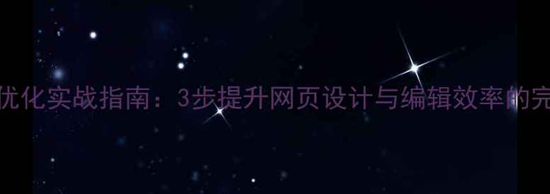 图片 百度SEO优化实战指南：3步提升网页设计与编辑效率的完整方案2