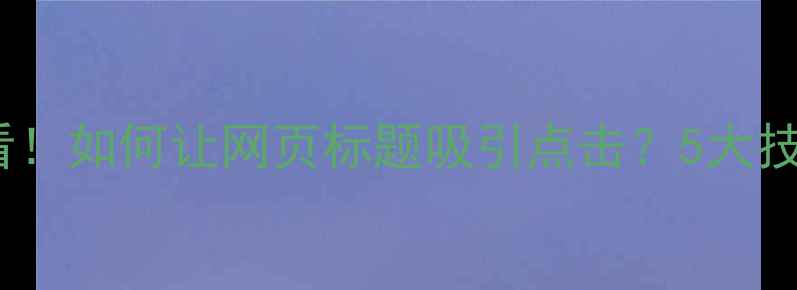 图片 百度SEO优化必看！如何让网页标题吸引点击？5大技巧提升搜索排名