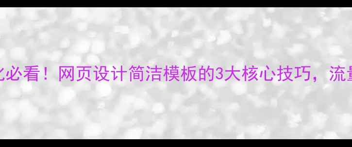 图片 百度SEO优化必看！网页设计简洁模板的3大核心技巧，流量暴涨秘籍1