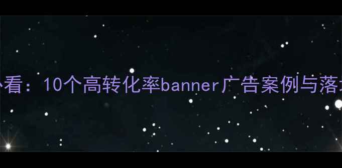 图片 百度SEO优化必看：10个高转化率banner广告案例与落地页设计技巧2