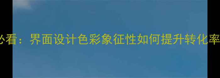 图片 百度SEO优化必看：界面设计色彩象征性如何提升转化率与用户体验？