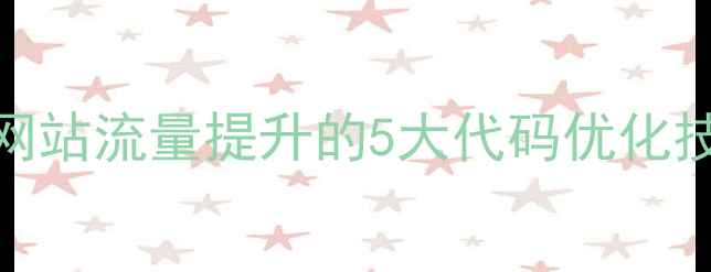 图片 百度SEO优化必看：网站流量提升的5大代码优化技巧与长尾布局策略1
