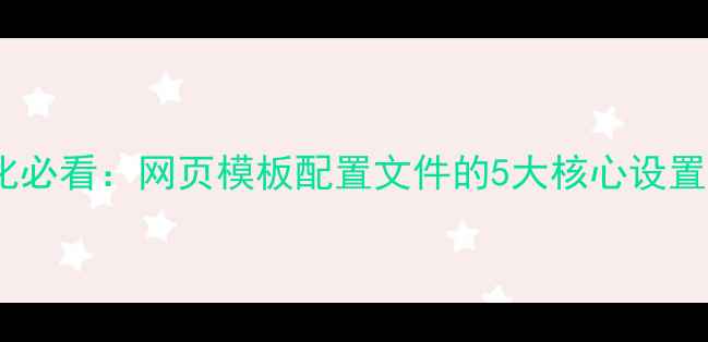 图片 百度SEO优化必看：网页模板配置文件的5大核心设置与实战指南