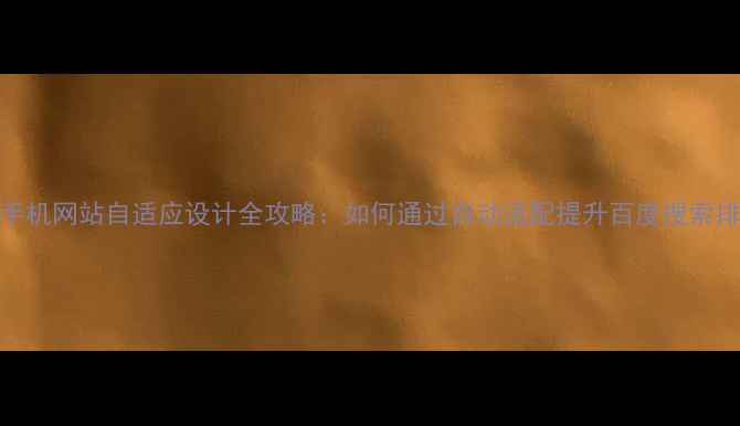 图片 百度SEO优化手机网站自适应设计全攻略：如何通过自动适配提升百度搜索排名与转化率2