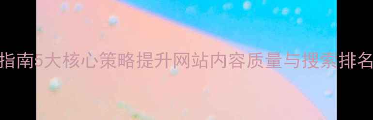 图片 百度SEO优化指南5大核心策略提升网站内容质量与搜索排名（实操全）1
