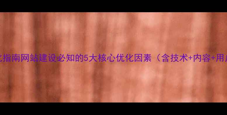 图片 百度SEO优化指南网站建设必知的5大核心优化因素（含技术+内容+用户体验全）1