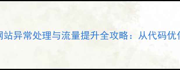 图片 百度SEO优化指南网站异常处理与流量提升全攻略：从代码优化到用户留存策略1