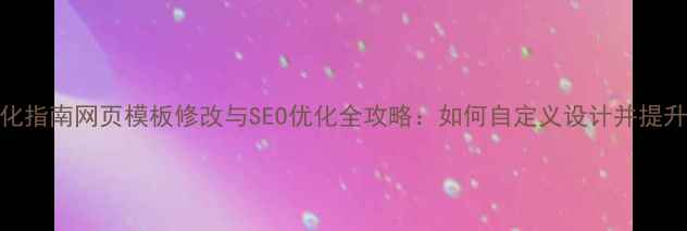 图片 百度SEO优化指南网页模板修改与SEO优化全攻略：如何自定义设计并提升搜索排名1
